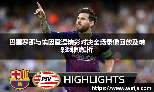 巴塞罗那与埃因霍温精彩对决全场录像回放及精彩瞬间解析